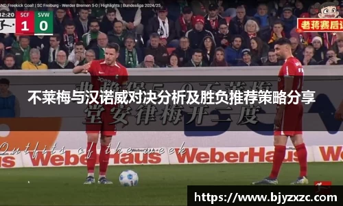 不莱梅与汉诺威对决分析及胜负推荐策略分享