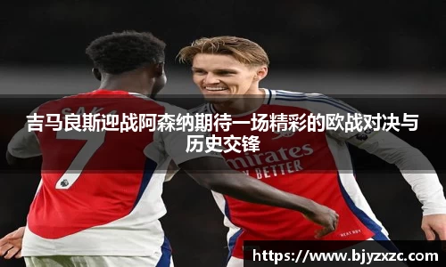 吉马良斯迎战阿森纳期待一场精彩的欧战对决与历史交锋